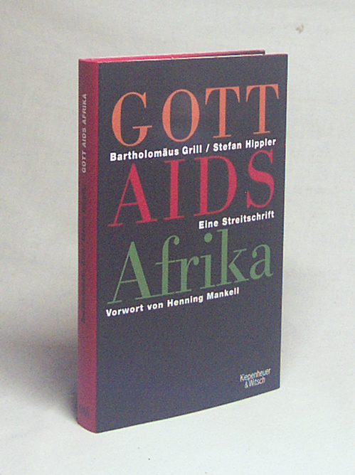 Gott, AIDS, Afrika : eine Streitschrift / Bartholomäus Grill ; Stefan Hippler - Grill, Bartholomäus / Hippler, Stefan