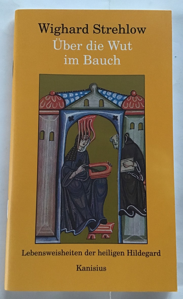 Über die Wut im Bauch. Lebensweisheiten der heiligen Hildegard. - Strehlow, Wighard