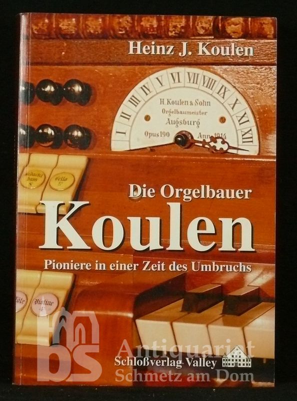 Die Orgelbauer Koulen. Pioniere in einer Zeit des Umbruchs. - Koulen, Heinz Josef.