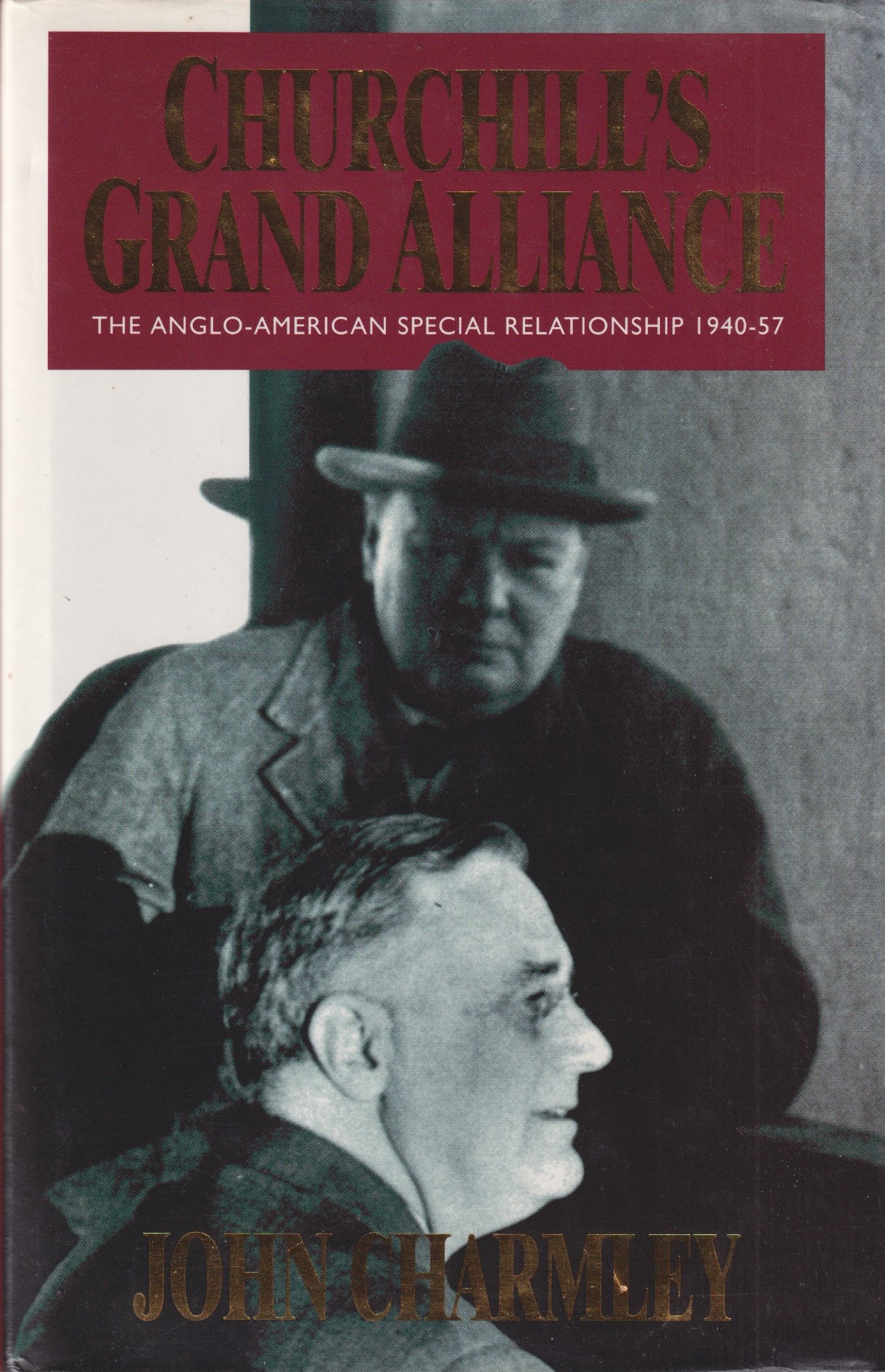 Churchill's Grand Alliance. The Anglo-American Special Relationship, 1940-57 - Charmley, John