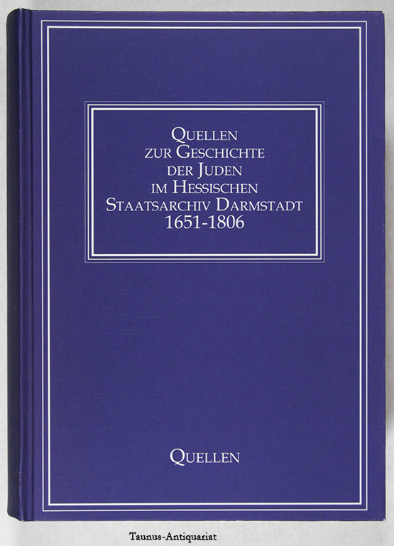 Quellen zur Geschichte der Juden im Hessischen Staatsarchiv Darmstadt 1651 - 1806. Mit Nachträgen 1312 - 1650. Teil 1: Quellen. Kommission für die Geschichte der Juden in Hessen / Quellen zur Geschichte der Juden in hessischen Archiven 4. - Battenberg, J. Friedrich (Bearb.)