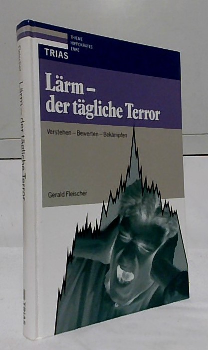 Lärm, der tägliche Terror : verstehen, bewerten, bekämpfen. - Fleischer, Gerald