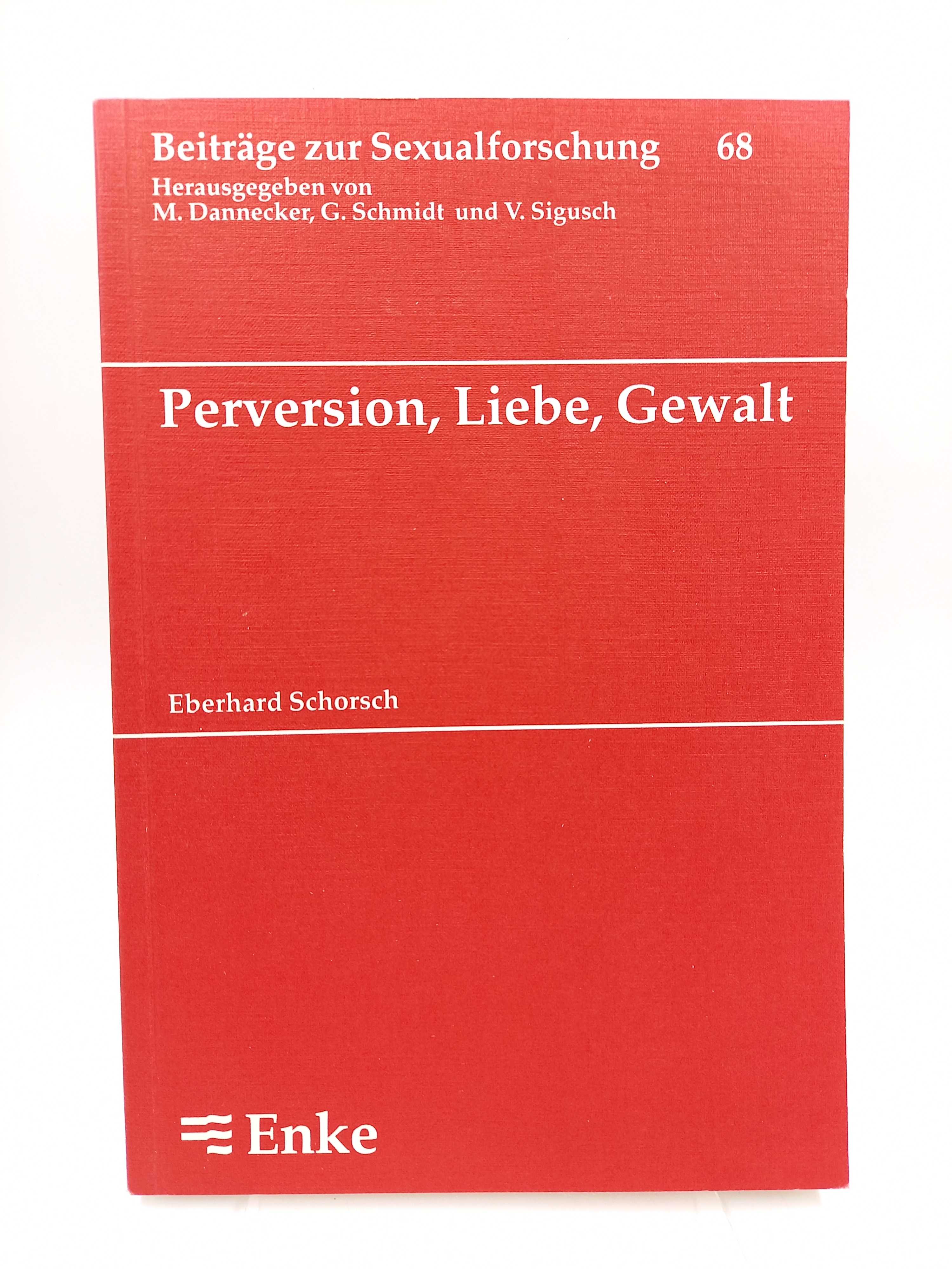 Perversion, Liebe, Gewalt Aufsätze zur Psychopathologie und Sozialpsychologie der Sexualität 1967 - 1991 - Schorsch, Eberhard -