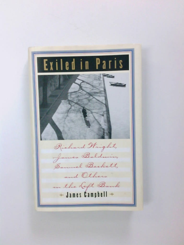 Exiled in Paris: Richard Wright, James Baldwin, Samuel Beckett, and Others on the Left Bank - Campbell, James