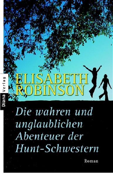 Die wahren und unglaublichen Abenteuer der Hunt-Schwestern: Roman Roman - Robinson, Elisabeth und Charlotte Breuer