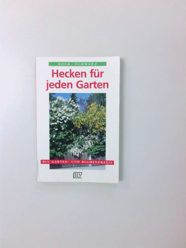 Hecken für jeden Garten Schnitt-, Wild-, Frucht- und Blütenhecken - Kolb, Walter und Tassilo Schwarz