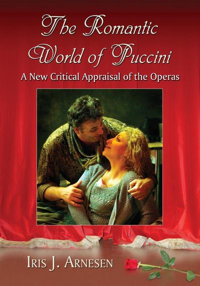 The Romantic World of Puccini : A New Critical Appraisal of the Operas - Iris J. Arnesen