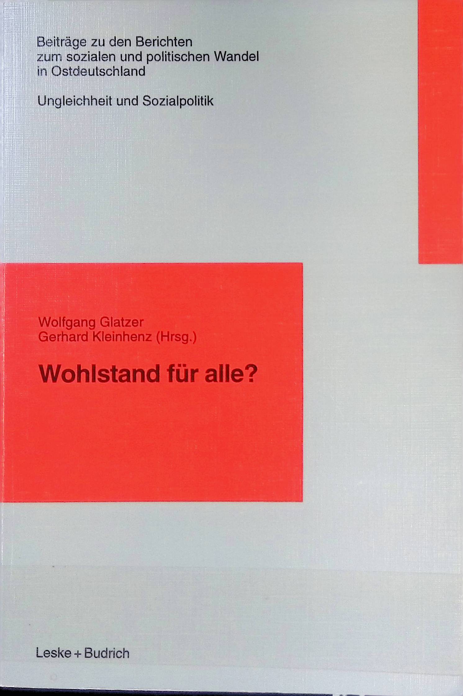 Wohlstand für alle?. Beiträge zu den Berichten der Kommission für die Erforschung des Sozialen und Politischen Wandels in den Neuen Bundesländern e.V., Beiträge zum Bericht 2 Ungleichheit und Sozialpolitik, Bd. 2.1. - Glatzer, Wolfgang und Gerhard Kleinhenz