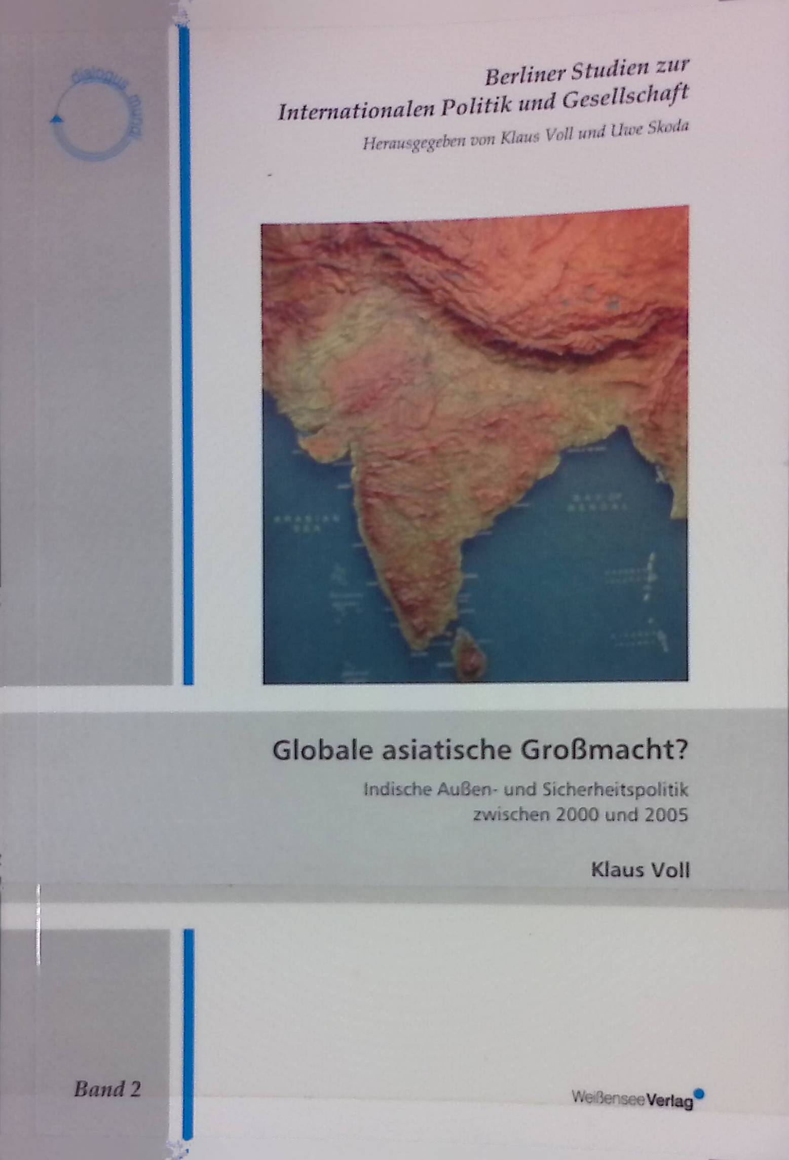 Globale asiatische Großmacht? : indische Außen- und Sicherheitspolitik zwischen 2000 und 2005. Berliner Studien zur Internationalen Politik und Gesellschaft ; Bd. 2 - Voll, Klaus