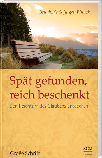 Spät gefunden, reich beschenkt: Den Reichtum des Glaubens entdecken - Jürgen Blunck und Brunhilde Blunck