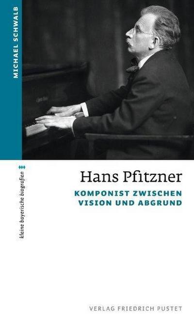 Hans Pfitzner: Komponist zwischen Vision und Abgrund (kleine bayerische biografien) : Komponist zwischen Vision und Abgrund - Michael Schwalb