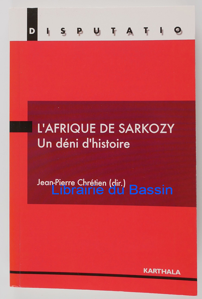 L'Afrique de Sarkozy Un déni d'histoire - Jean-Pierre Chrétien