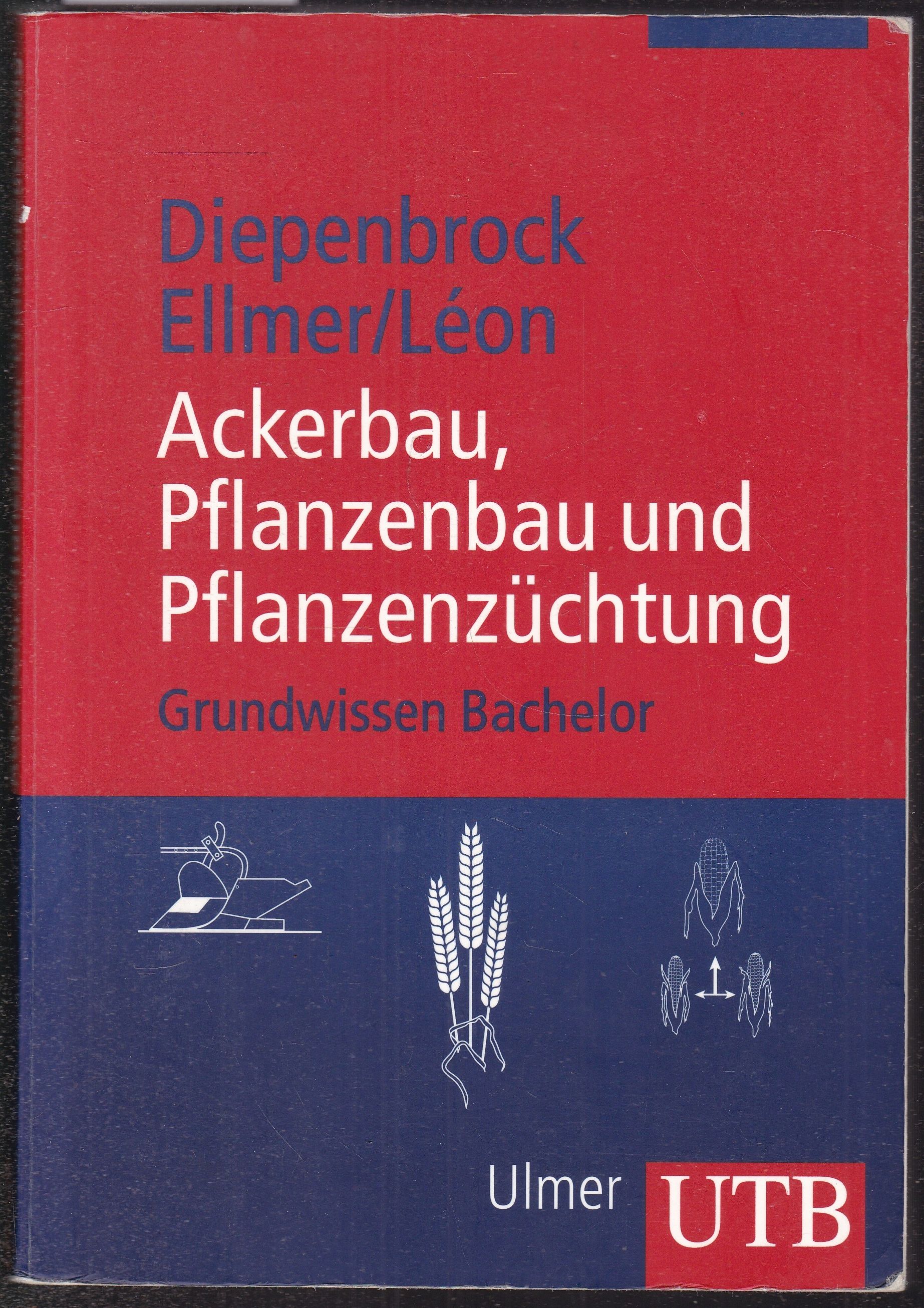 Ackerbau, Pflanzenbau und Pflanzenzüchtung. Grundwissen Bachelor - Diepenbrock, Wulf / Frank Ellmer Jens und Léon Jens