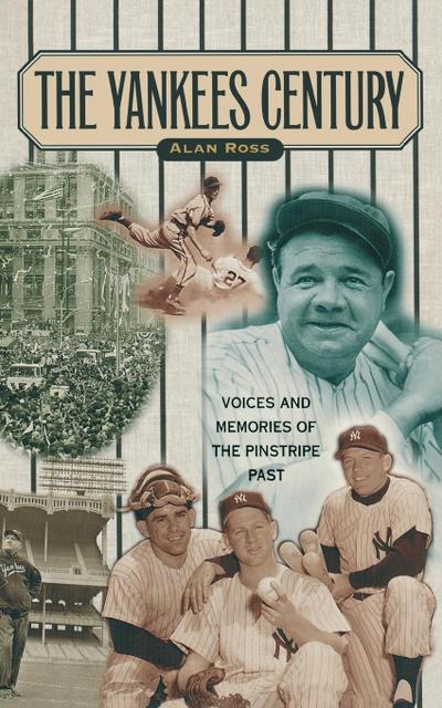 Yankees Century : Voices and Memories of the Pinstripe Past - Alan Ross