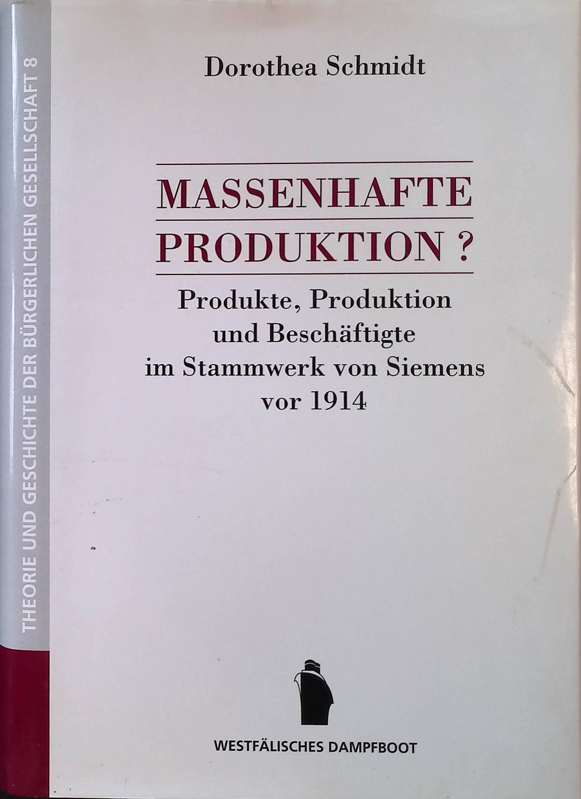 Massenhafte Produktion? : Produkte, Produktion und Beschäftigte im Stammwerk von Siemens vor 1914. Theorie und Geschichte der bürgerlichen Gesellschaft ; Bd. 8 - Schmidt, Dorothea