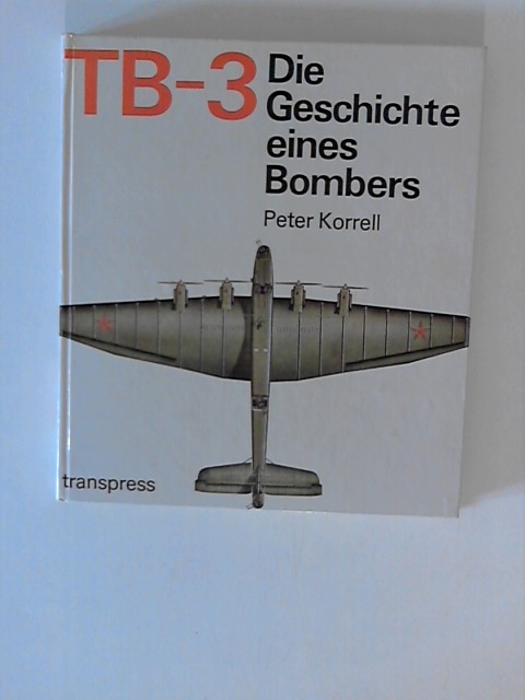 TB-3 Die Geschichte eines Bombers - Korell, Dr.-Ing. Peter