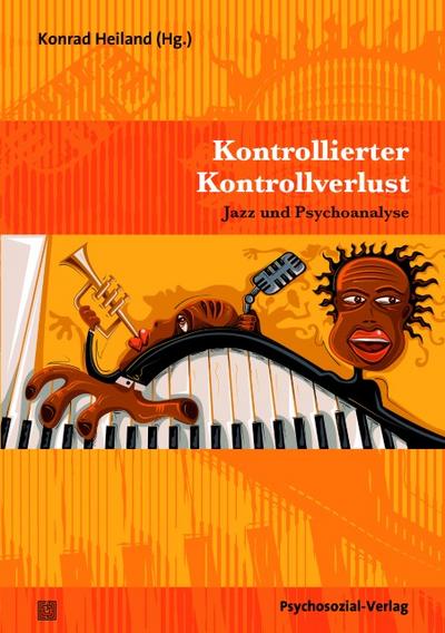 Kontrollierter Kontrollverlust : Jazz und Psychoanalyse - Konrad Heiland