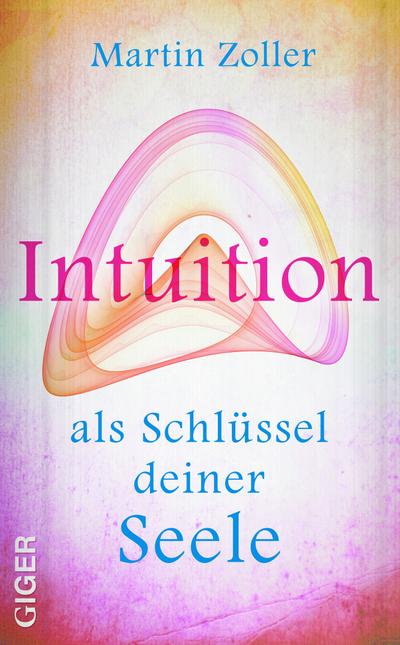 Intuition als Schlüssel deiner Seele - Martin Zoller
