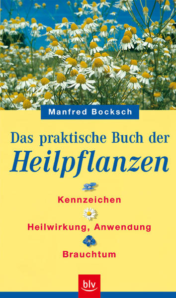 Das praktische Buch der Heilpflanzen. Kennzeichen, Heilwirkung, Anwendung, Brauchtum - Bocksch, Manfred