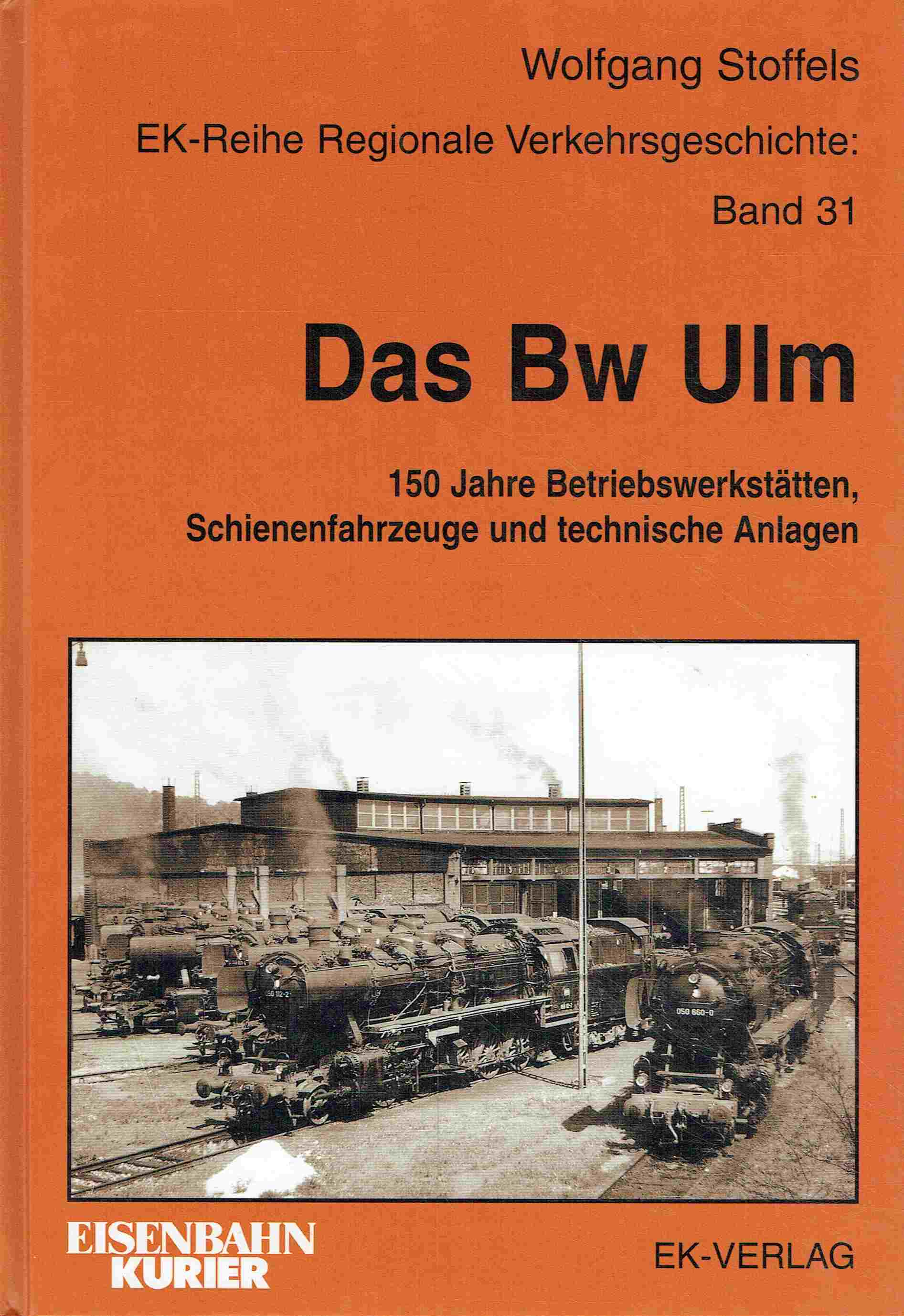 Das BW Ulm: 150 Jahre Betriebswerkstätten, Schienenfahrzeuge und technische Anlagen (Regionale Verkehrsgeschichte). - Stoffels, Wolfgang