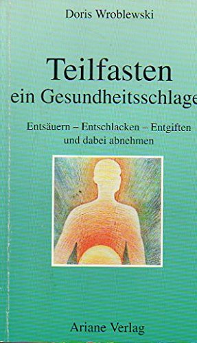 Teilfasten, ein Gesundheitsschlager entsäuern, entschlacken, entgiften und dabei abnehmen - Wroblewski, Doris