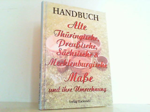 Handbuch Alte Thüringische, Preußische, Sächsische und Mecklenburgische Maße und ihre Umrechnung. - Rockstuhl, Harald und Werner