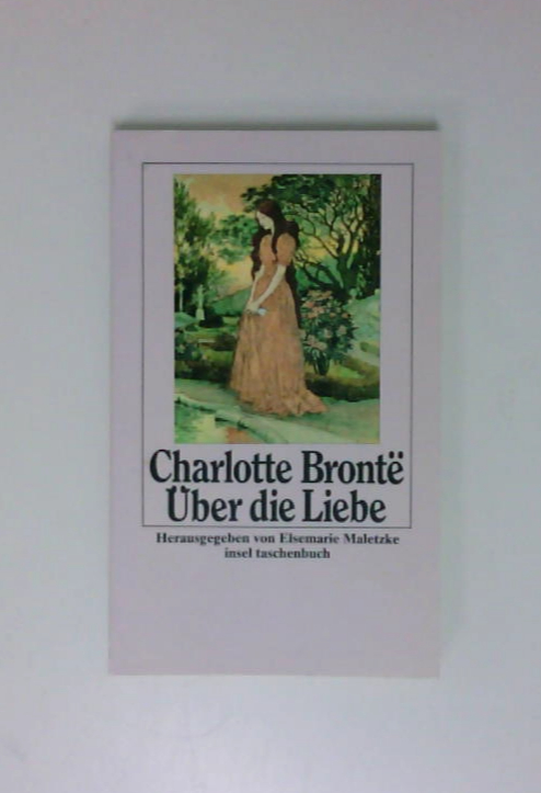 Über die Liebe Charlotte Bronte??. Hrsg. von Elsemarie Maletzke. Übertr. von Eva Groepler u. Hans J. Schütz - Bronte, Charlotte, Elsemarie Maletzke und Eva Groepler