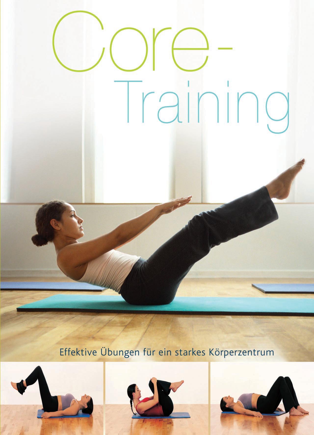Core-Training : [effektive Übungen für ein starkes Körperzentrum] Sara Rose. [Fotos: Ian Parsons. Übers.: Ronit Jariv] - Rose, Sara und Ian Parsons