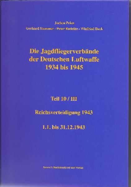 DieJagdfliegerverbände der Deutschen Luftwaffe 1934 bis 1945 Teil 10/III Reichsverteidigung 1943 - Prien, Jochen, Gerhard Stemmer und Peter Rodeike