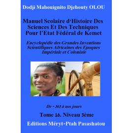 Manuel scolaire d'histoire des sciences et des techniques pour l'Etat fédéral de Kemet - Tome 16 : Encyclopédie des grandes inventions scientifiques