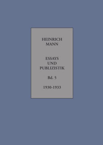 Essays und Publizistik : Band 5 1930 bis Februar 1933. Kritisch kommentierte Ausgabe - Heinrich Mann