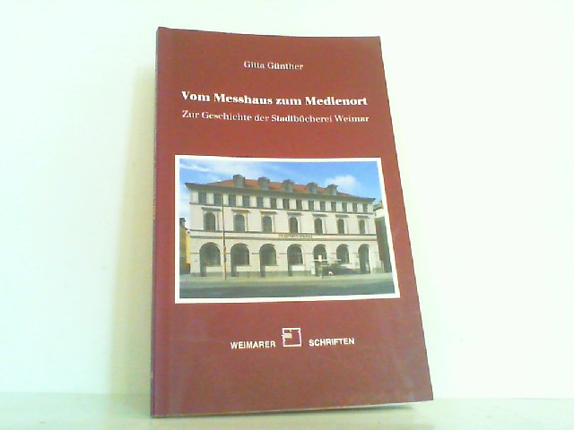 Vom Messhaus zum Medienort - Zur Geschichte der Stadtbücherei Weimar. - Günther, Gitta