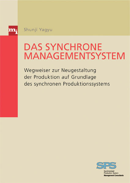 Das synchrone Managementsystem . Wegweiser zur Neugestaltung der Produktion auf Grundlage des synchronen Produktionssystems Wegweiser zur Neugestaltung der Produktion auf Grundlage des synchronen Produktionssystems - Yagyu, Shunji