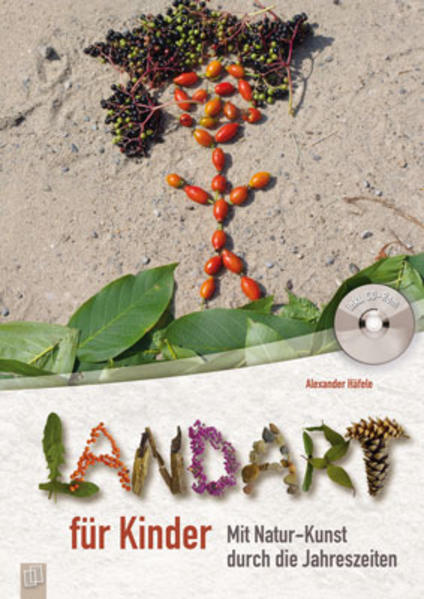 Landart für Kinder: Mit Natur-Kunst durch die Jahreszeiten Mit Natur-Kunst durch die Jahreszeiten - Häfele, Alexander