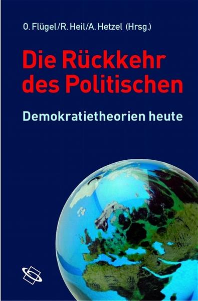 Die Rückkehr des Politischen. Demokratietheorien heute Demokratietheorien heute - Andreas Hetzel, Oliver, Reinhard Oliver Flügel und Andreas Reinhard Heil