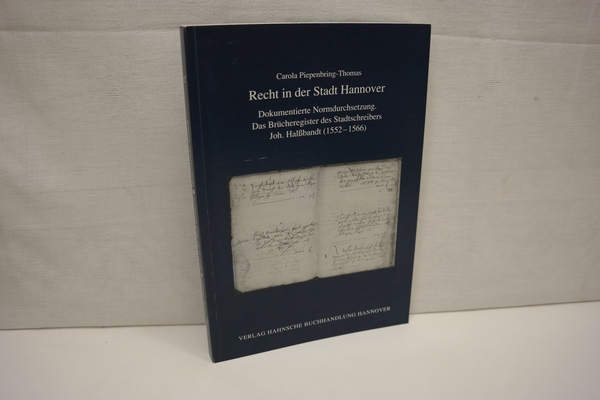 Recht in der Stadt Hannover: Dokumentierte Normdurchsetzung. Das Brücheregister des Stadtschreibers Joh. Halßbandt (1552-1566). (Hannoversche Studien, Band 12), anlässlich der Diss. u.d.T.: Rechtspflege in der Stadt Hannover in der zweiten Hälfte des 16. Jahrhunderts, Hannover, Univ., 2008 - überarb. Fassung - Piepenbring-Thomas, Carola