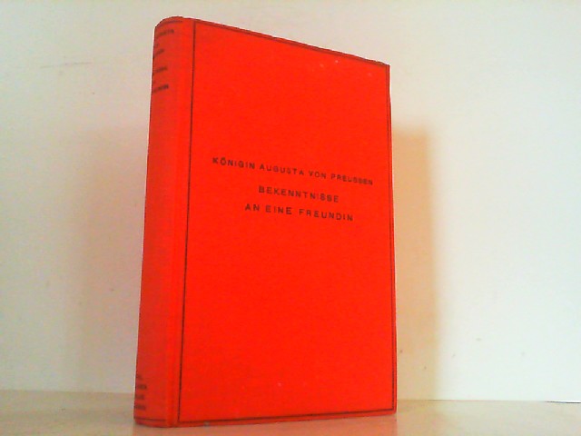 Bekenntnisse an eine Freundin - Aufzeichnungen aus ihrer Freundschaft mit Jenny von Gustedt. - Königin Augusta von Preußen und Richard (Hrsg.) Kühn