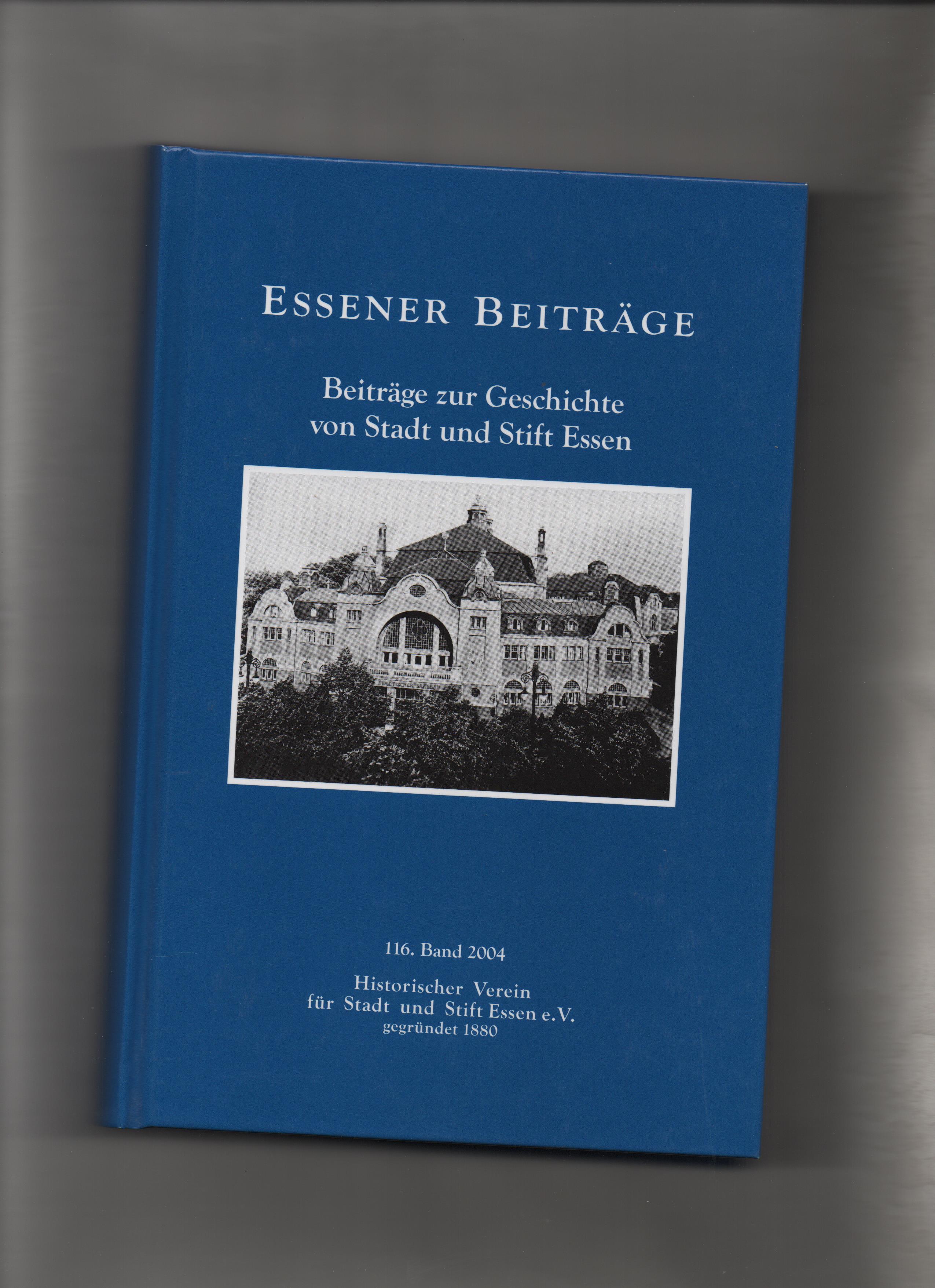 Essener Beiträge - Beiträge zur Geschichte von Stadt und Stift Essen. 116. Band Historischer Verein für Stadt und Stift Essen e. V. gegründet 1880