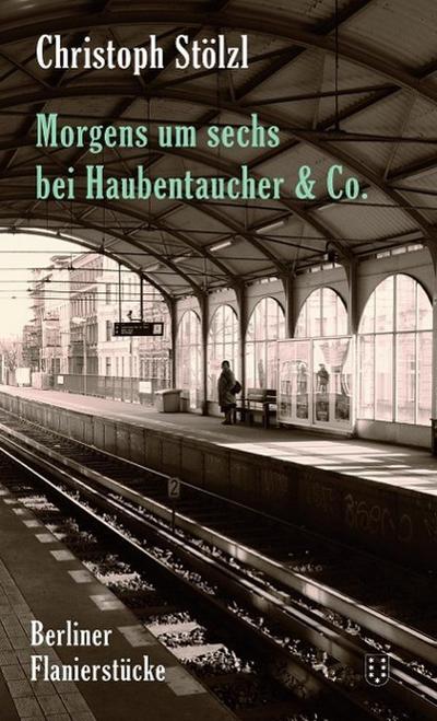 Morgens um sechs bei Haubentaucher & Co. : Berliner Flanierstücke - Christoph Stölzl