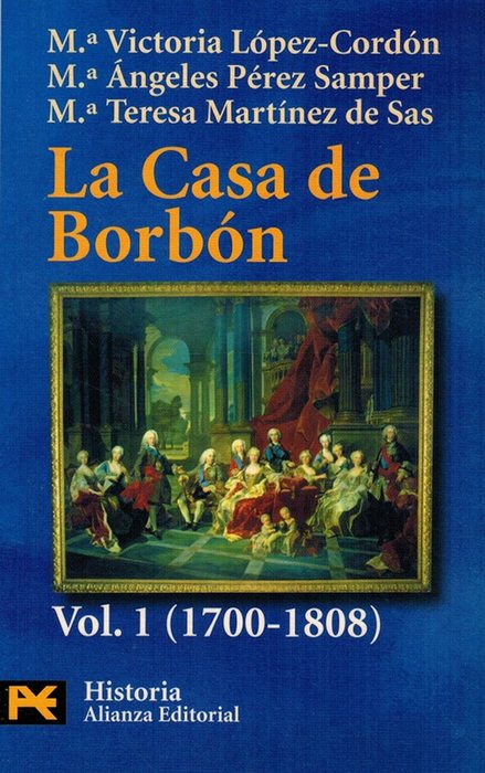 Casa de Borbón, La: Familia, corte y política. Vol.1 (1700-1808). - López-Cordón, María Victoria; María Ángeles Pérez Samper; María Teresa Martínez de Sas