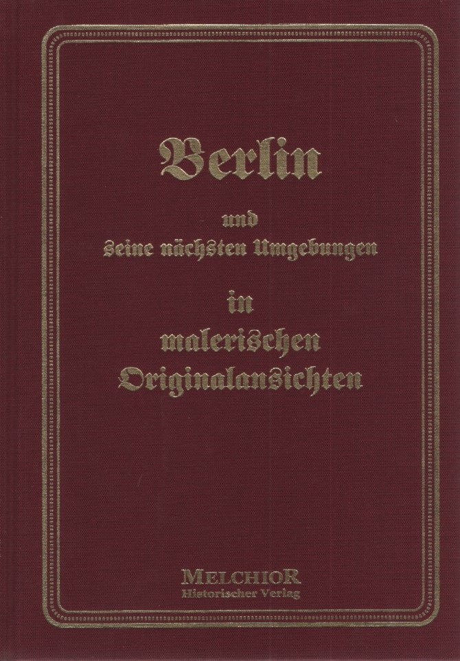 Berlin und seine nächsten Umgebungen in malerischen Originalansichten : historisch-topographisch beschrieben. Historische Bibliothek. - Rellstab, Ludwig