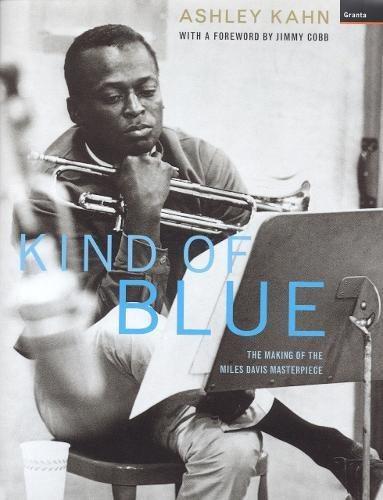 Kind Of Blue: The Making Of The Miles Davis Masterpiece - Ashley Kahn