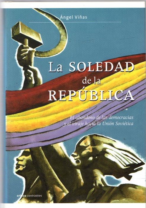 La soledad de la República. El abandono de ls democracias y el viraje hacia la Unión Soviética . - Viñas, Ángel