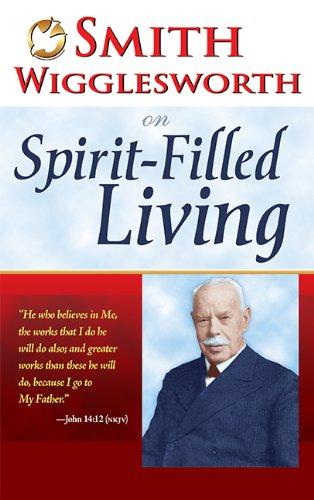 Smith Wigglesworth on Spirit Filled Living - Smith Wigglesworth