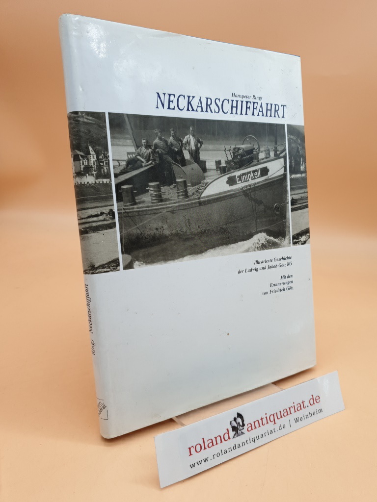 Neckarschiffahrt : illustrierte Geschichte der Ludwig und Jakob Götz KG Hanspeter Rings. Mit d. Erinnerungen von Friedrich Götz - Rings, Hanspeter