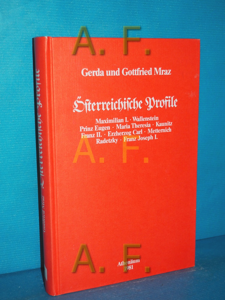 Österreichische Profile : Maximilian I., Wallenstein, Prinz Eugen, Maria Theresia, Kaunitz, Franz II., Erzherzog Carl, Metternich, Radetzky, Franz Joseph I. Gerda u. Gottfried Mraz - Mraz, Gerda und Gottfried Mraz