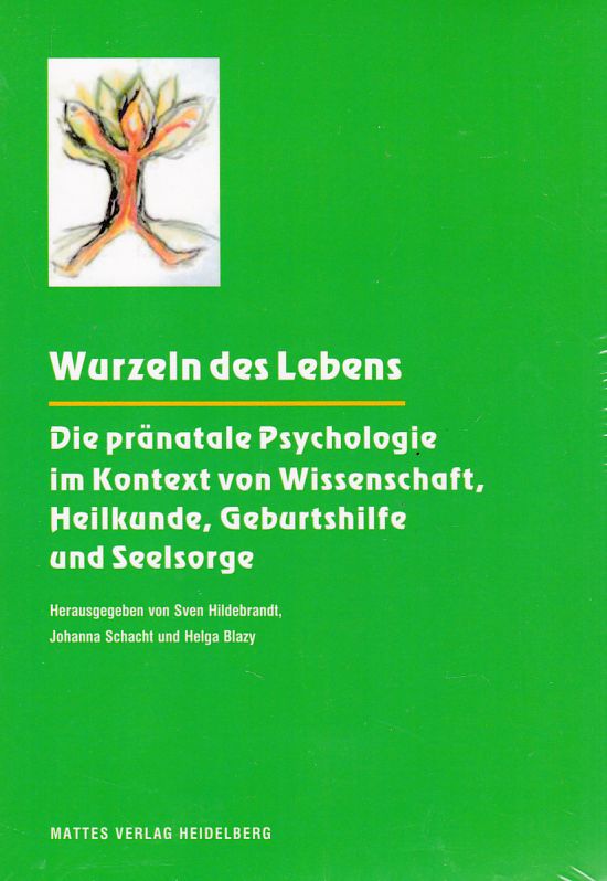 Wurzeln des Lebens : die pränatale Psychologie im Kontext von Wissenschaft, Heilkunde, Geburtshilfe und Seelsorge. - Hildebrandt, Sven (Herausgeber), Johanna (Herausgeber) Schacht und Helga (Herausgeber) Blazy