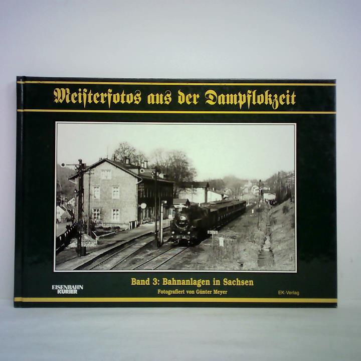 Meisterfotos aus der Dampflokzeit, Band 3: Bahnanlagen in Sachsen - Meyer, Günter (Fotografie)