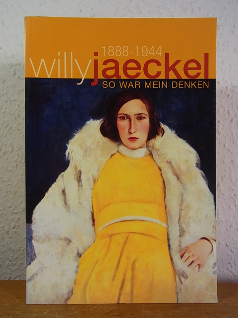 Willy Jaeckel 1888 - 1944. So war mein Denken [Publikaton zur Ausstellung in Miesbach November 2000] - Nienaber, Marianne