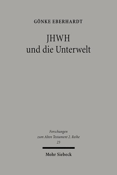 JHWH und die Unterwelt: Spuren einer Kompetenzausweitung JHWHs im Alten Testament (Forschungen zum Alten Testament. 2. Reihe, Band 23) - Eberhardt, Gönke